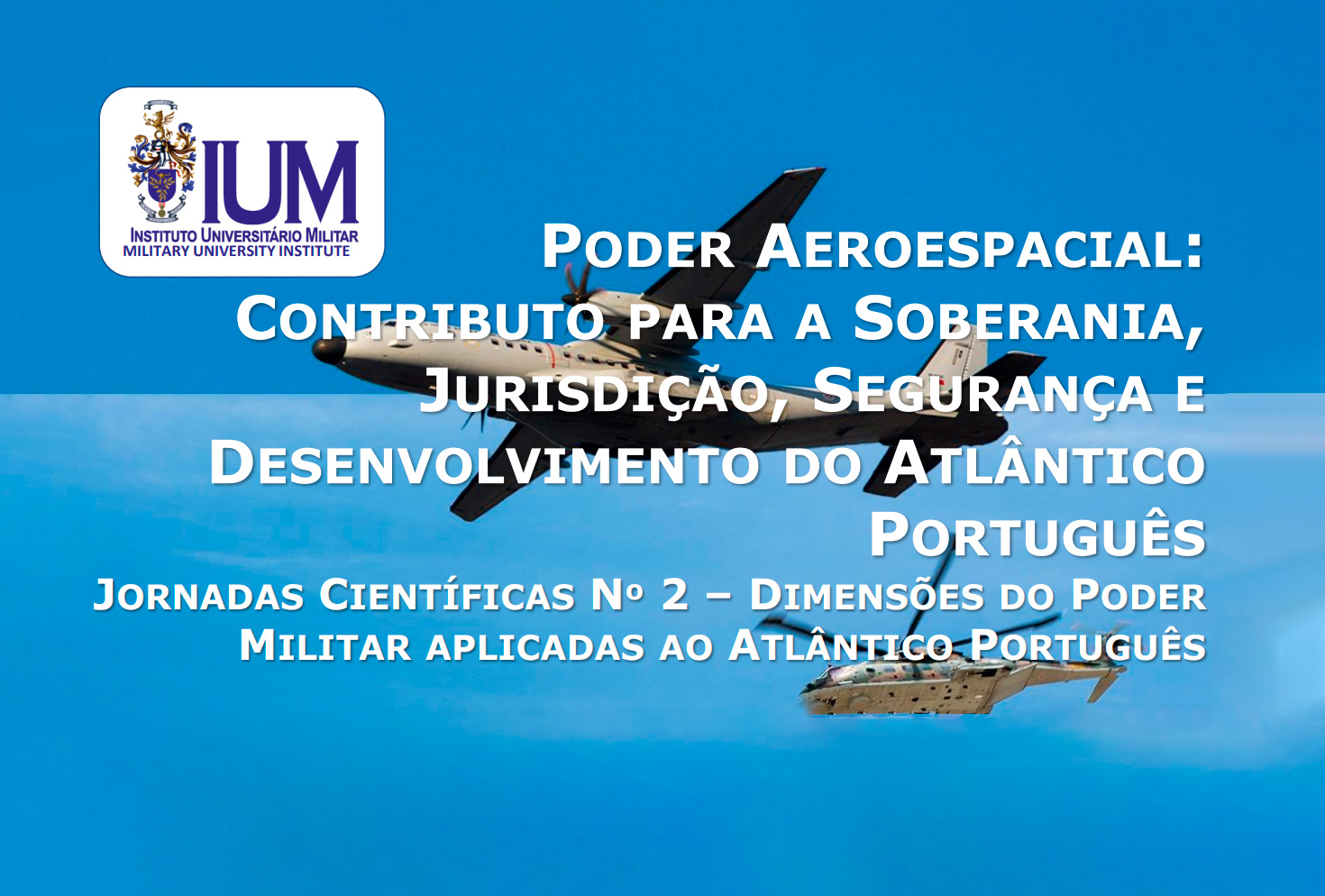 Simpósio “Poder Aeroespacial: Contributo para a Soberania, Jurisdição, Segurança e Desenvolvimento do Atlântico Português”