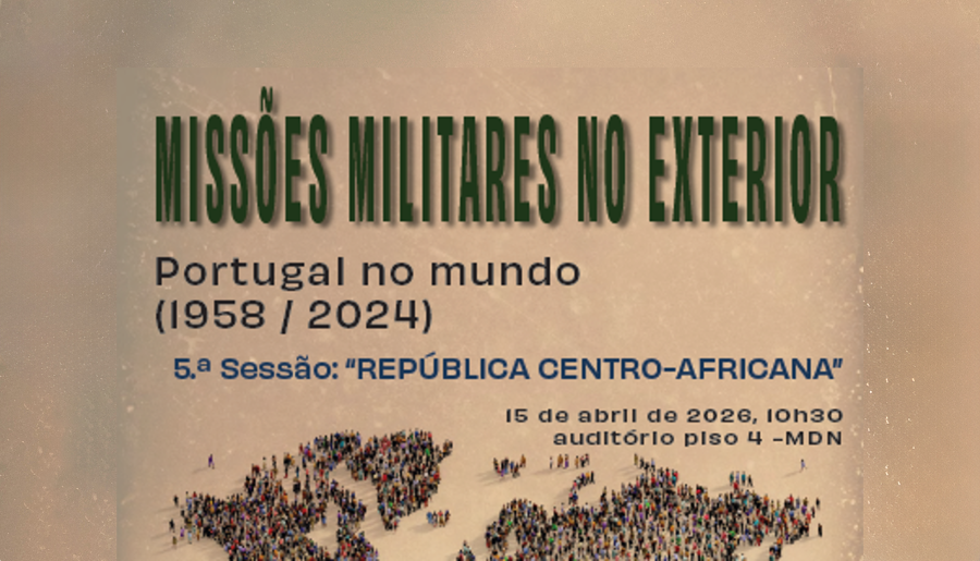 5.ª Sessão do ciclo de conferências “Missões Militares no Exterior: Portugal no Mundo”